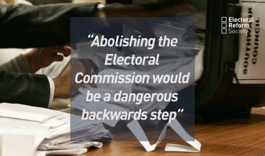 Abolishing the Electoral Commission would be a dangerous backwards step