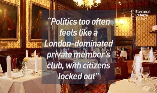 Politics too often feels like a London dominated private members club with citizens locked out