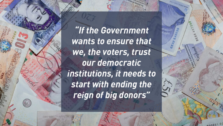 If the Government wants to ensure that we, the voters, trust our democratic institutions, it needs to start with ending the reign of big donors
