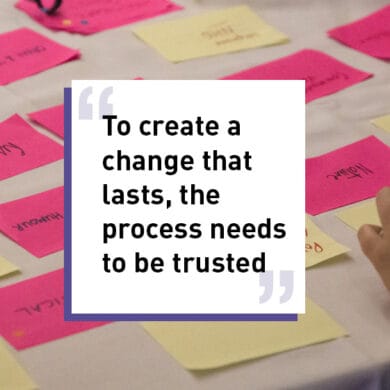 To create a change that lasts, the process needs to be trusted